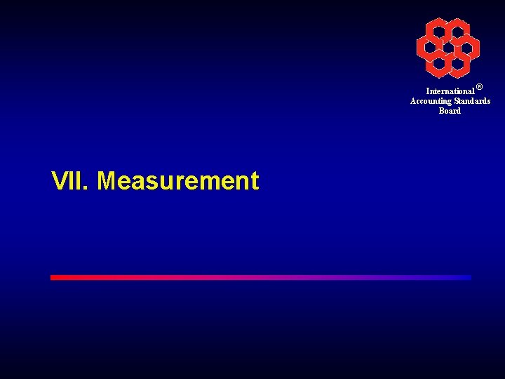 International ® Accounting Standards Board VII. Measurement 