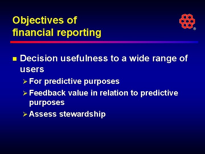 Objectives of financial reporting n Decision usefulness to a wide range of users Ø