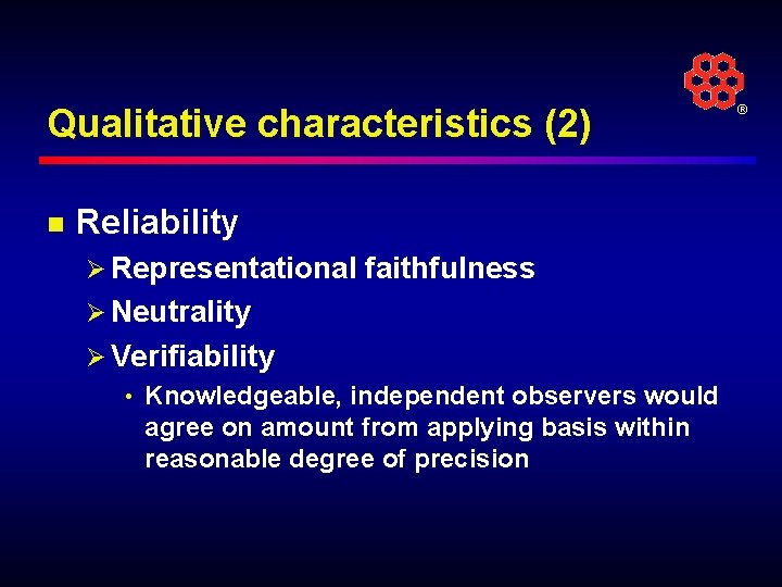 Qualitative characteristics (2) n Reliability Ø Representational faithfulness Ø Neutrality Ø Verifiability • Knowledgeable,