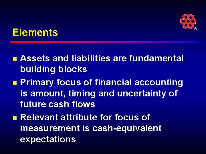 Elements n n n Assets and liabilities are fundamental building blocks Primary focus of