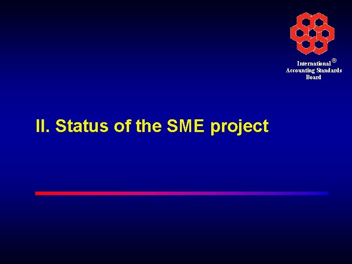 International ® Accounting Standards Board II. Status of the SME project 