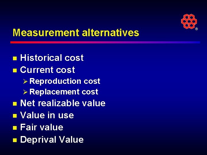 Measurement alternatives n n Historical cost Current cost Ø Reproduction cost Ø Replacement cost
