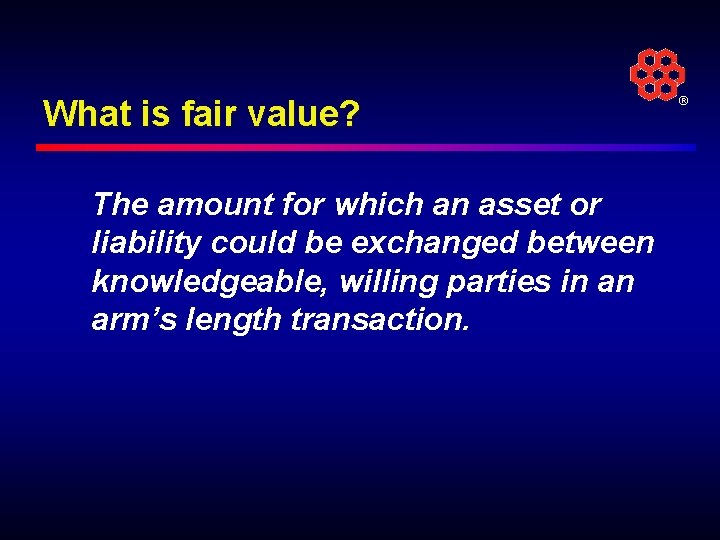 What is fair value? The amount for which an asset or liability could be