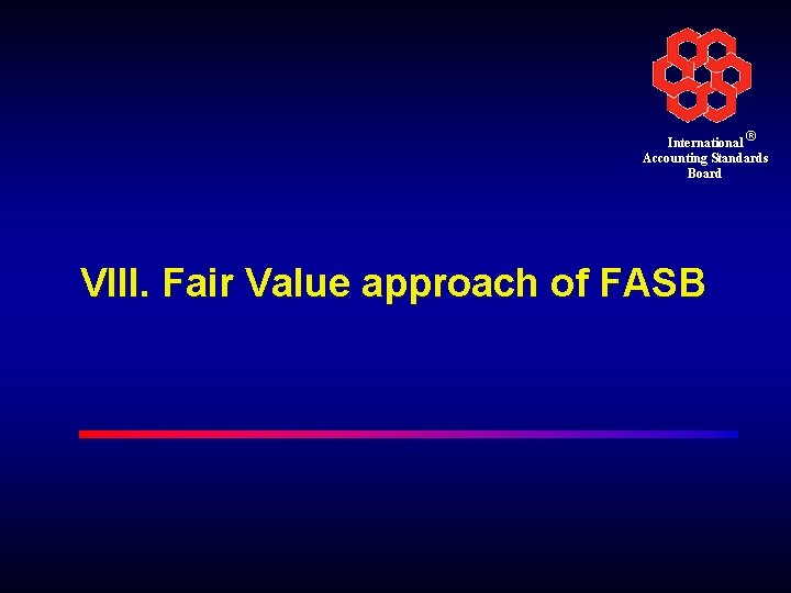 International ® Accounting Standards Board VIII. Fair Value approach of FASB 