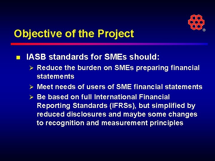 Objective of the Project n IASB standards for SMEs should: Ø Reduce the burden