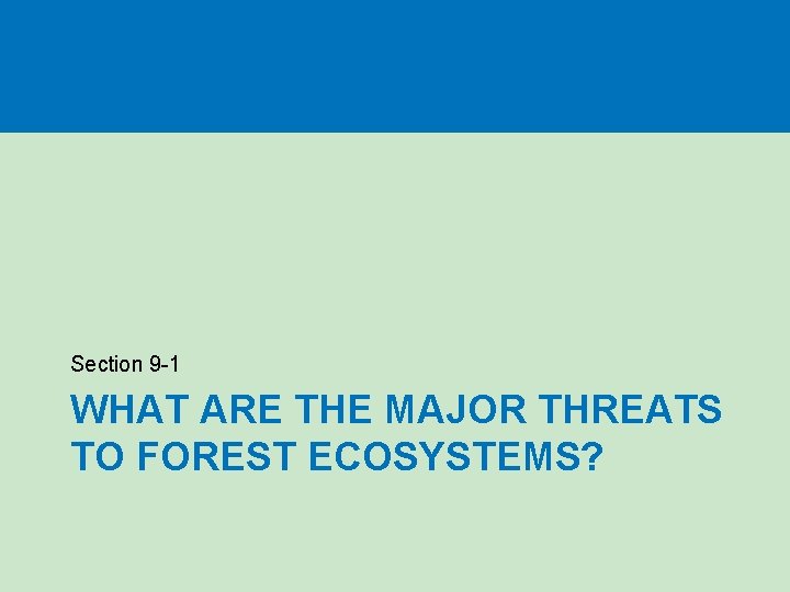 Section 9 -1 WHAT ARE THE MAJOR THREATS TO FOREST ECOSYSTEMS? 