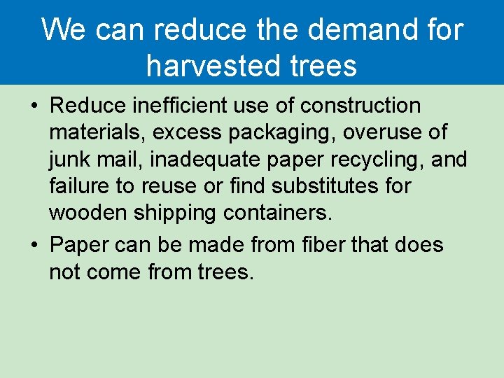 We can reduce the demand for harvested trees • Reduce inefficient use of construction