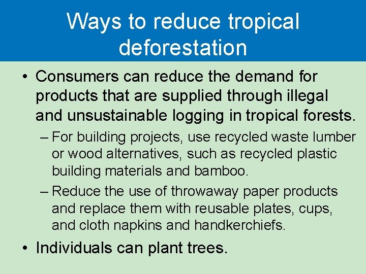 Ways to reduce tropical deforestation • Consumers can reduce the demand for products that