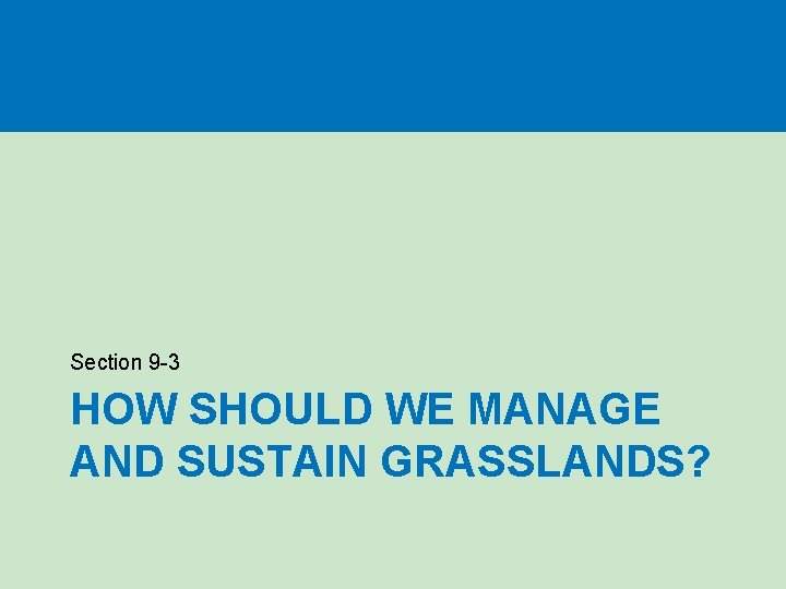 Section 9 -3 HOW SHOULD WE MANAGE AND SUSTAIN GRASSLANDS? 