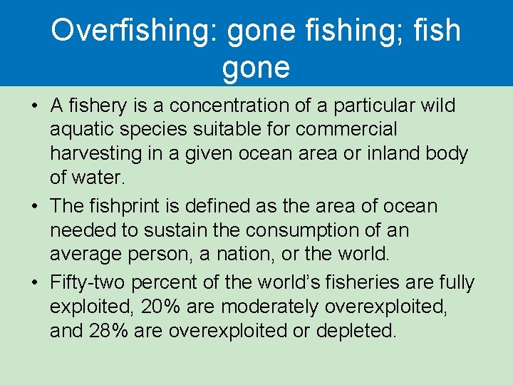 Overfishing: gone fishing; fish gone • A fishery is a concentration of a particular