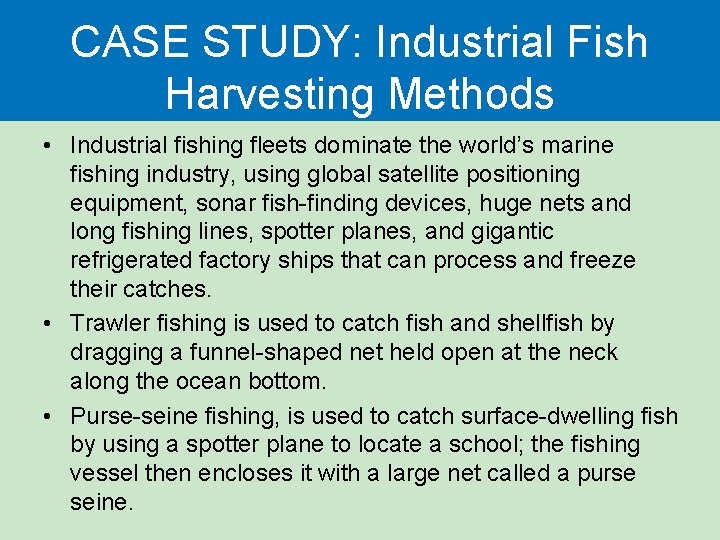 CASE STUDY: Industrial Fish Harvesting Methods • Industrial fishing fleets dominate the world’s marine