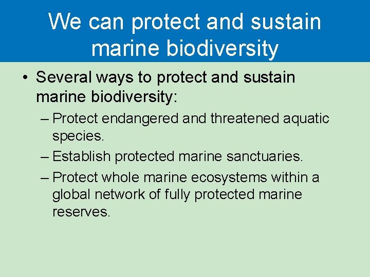 We can protect and sustain marine biodiversity • Several ways to protect and sustain