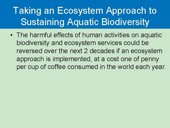 Taking an Ecosystem Approach to Sustaining Aquatic Biodiversity • The harmful effects of human
