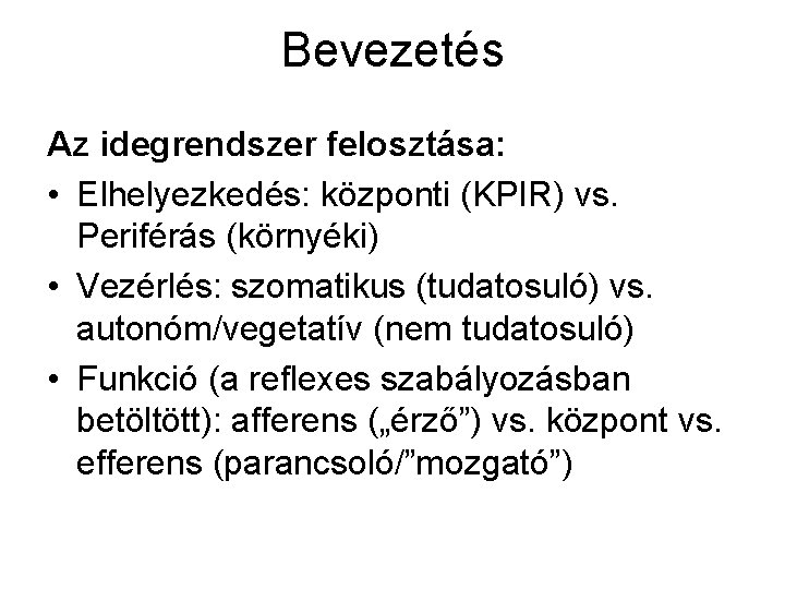 Bevezetés Az idegrendszer felosztása: • Elhelyezkedés: központi (KPIR) vs. Periférás (környéki) • Vezérlés: szomatikus