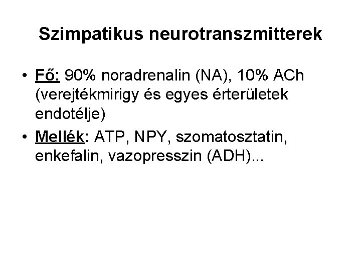 Szimpatikus neurotranszmitterek • Fő: 90% noradrenalin (NA), 10% ACh (verejtékmirigy és egyes érterületek endotélje)