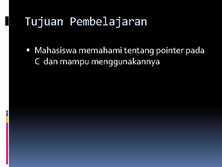 Tujuan Pembelajaran Mahasiswa memahami tentang pointer pada C dan mampu menggunakannya 