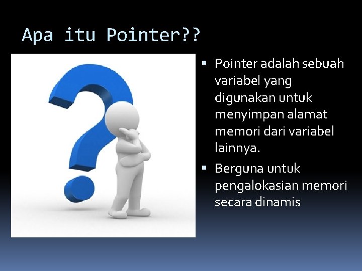 Apa itu Pointer? ? Pointer adalah sebuah variabel yang digunakan untuk menyimpan alamat memori