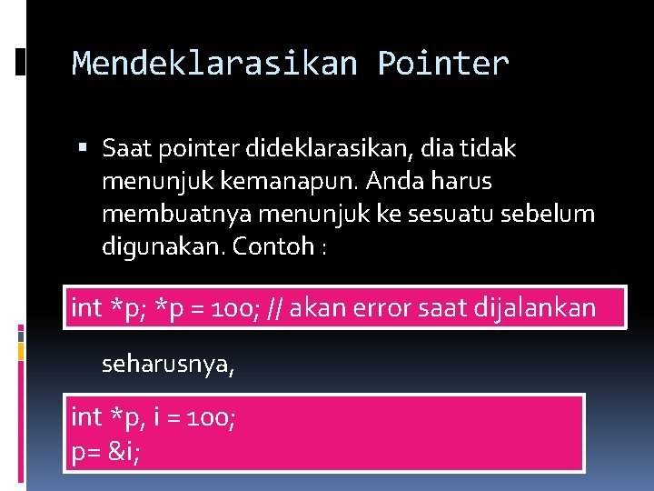 Mendeklarasikan Pointer Saat pointer dideklarasikan, dia tidak menunjuk kemanapun. Anda harus membuatnya menunjuk ke