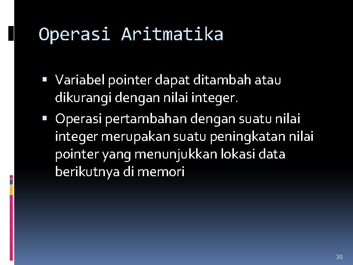 Operasi Aritmatika Variabel pointer dapat ditambah atau dikurangi dengan nilai integer. Operasi pertambahan dengan