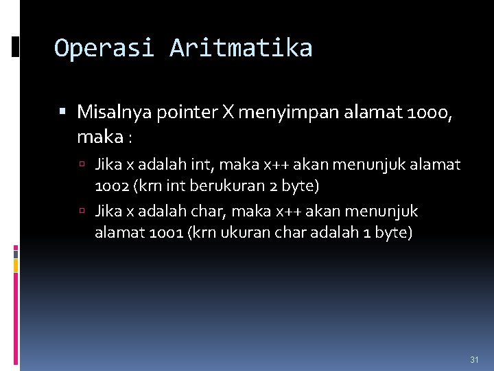 Operasi Aritmatika Misalnya pointer X menyimpan alamat 1000, maka : Jika x adalah int,