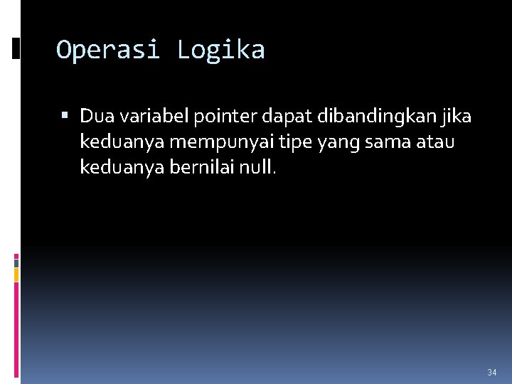 Operasi Logika Dua variabel pointer dapat dibandingkan jika keduanya mempunyai tipe yang sama atau