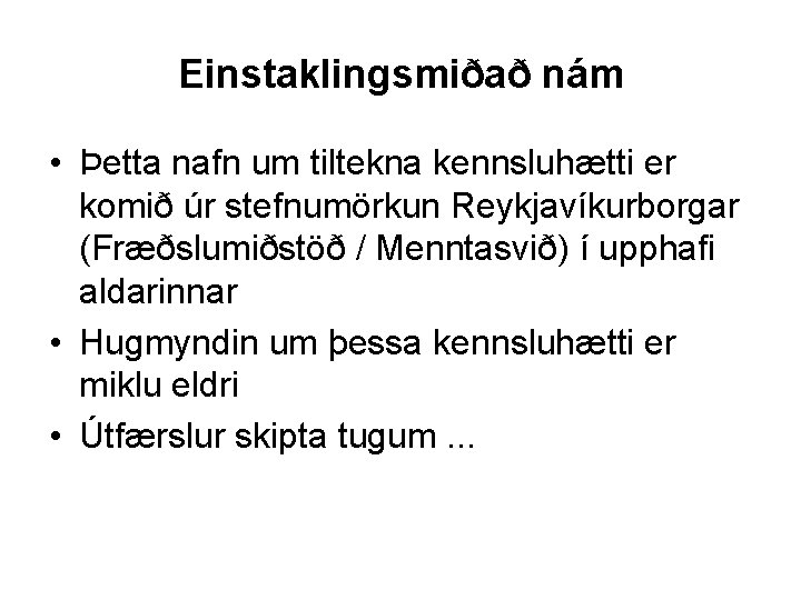 Einstaklingsmiðað nám • Þetta nafn um tiltekna kennsluhætti er komið úr stefnumörkun Reykjavíkurborgar (Fræðslumiðstöð