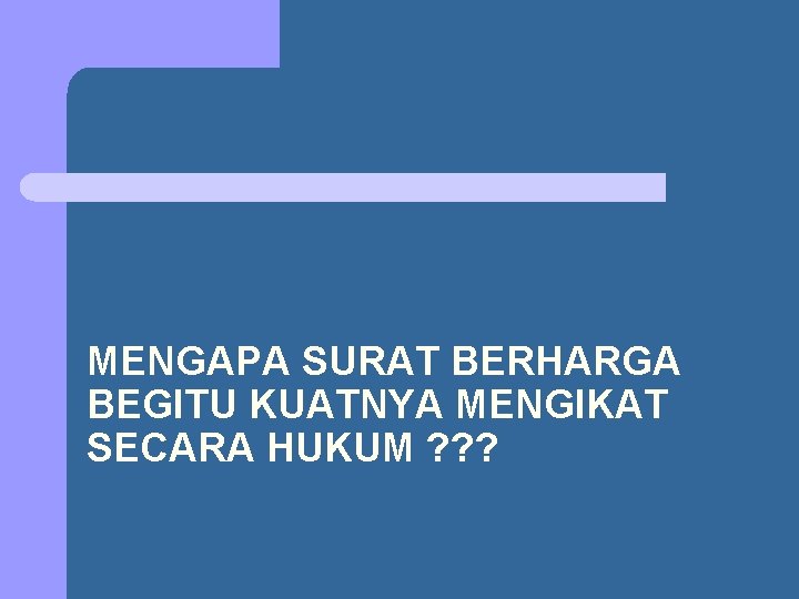 MENGAPA SURAT BERHARGA BEGITU KUATNYA MENGIKAT SECARA HUKUM ? ? ? 