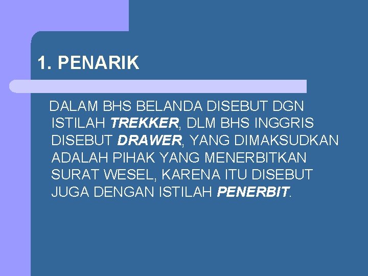 1. PENARIK DALAM BHS BELANDA DISEBUT DGN ISTILAH TREKKER, DLM BHS INGGRIS DISEBUT DRAWER,