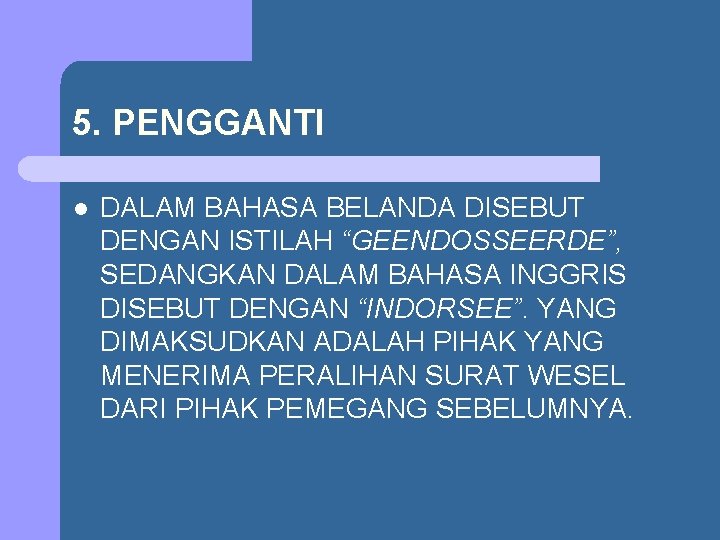 5. PENGGANTI l DALAM BAHASA BELANDA DISEBUT DENGAN ISTILAH “GEENDOSSEERDE”, SEDANGKAN DALAM BAHASA INGGRIS