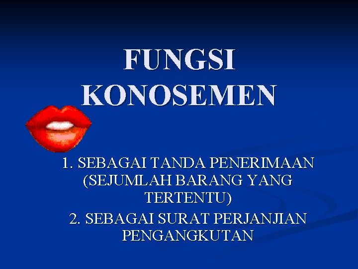 FUNGSI KONOSEMEN 1. SEBAGAI TANDA PENERIMAAN (SEJUMLAH BARANG YANG TERTENTU) 2. SEBAGAI SURAT PERJANJIAN