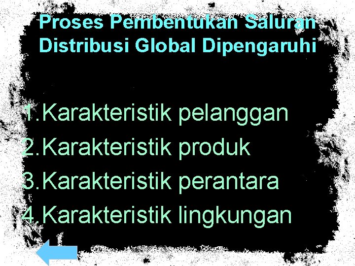 Proses Pembentukan Saluran Distribusi Global Dipengaruhi 1. Karakteristik pelanggan 2. Karakteristik produk 3. Karakteristik