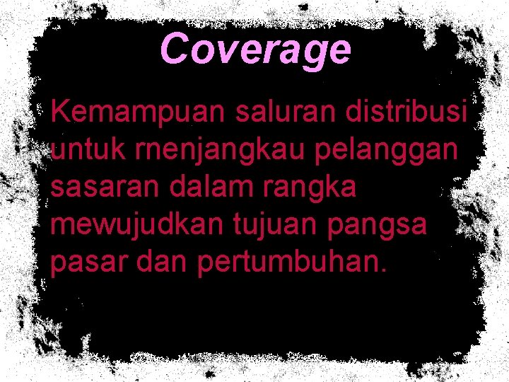 Coverage Kemampuan saluran distribusi untuk rnenjangkau pelanggan sasaran dalam rangka mewujudkan tujuan pangsa pasar