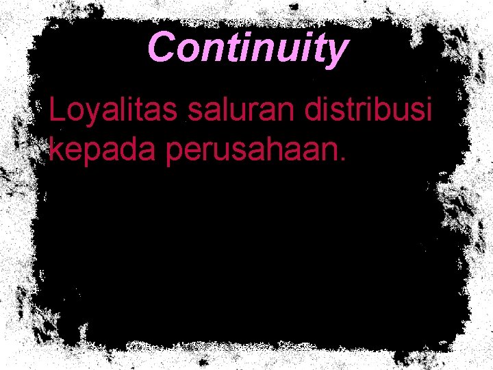 Continuity Loyalitas saluran distribusi kepada perusahaan. 