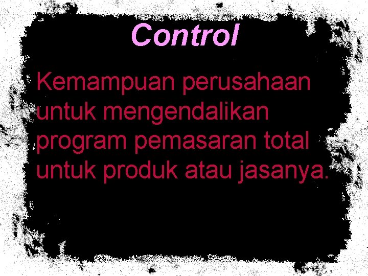 Control Kemampuan perusahaan untuk mengendalikan program pemasaran total untuk produk atau jasanya. 