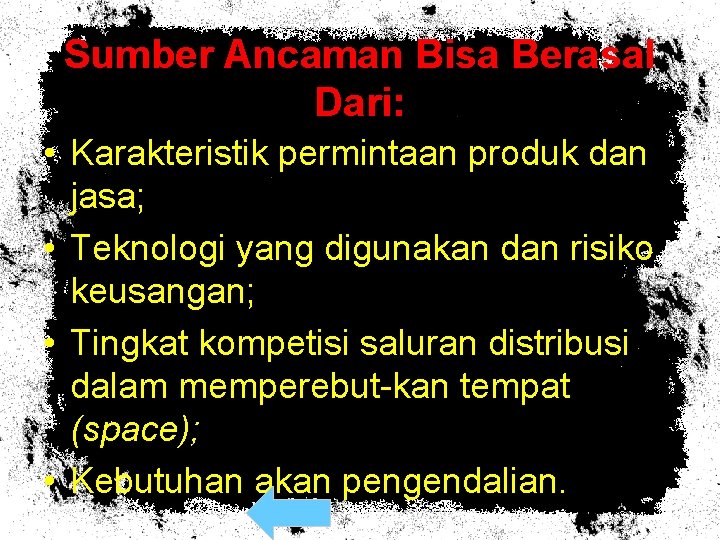 Sumber Ancaman Bisa Berasal Dari: • Karakteristik permintaan produk dan jasa; • Teknologi yang