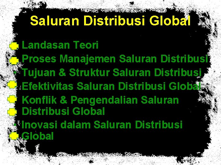 Saluran Distribusi Global • • • Landasan Teori Proses Manajemen Saluran Distribusi Tujuan &