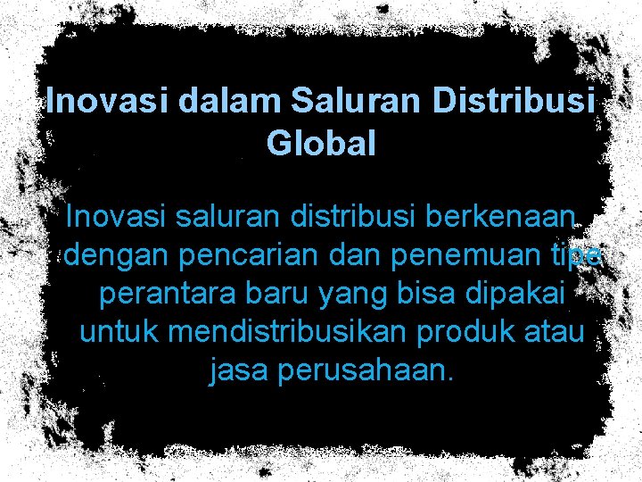 Inovasi dalam Saluran Distribusi Global Inovasi saluran distribusi berkenaan dengan pencarian dan penemuan tipe