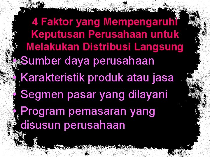 4 Faktor yang Mempengaruhi Keputusan Perusahaan untuk Melakukan Distribusi Langsung • • Sumber daya