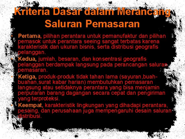 Kriteria Dasar dalam Merancang Saluran Pemasaran • Pertama, pilihan perantara untuk pemanufaktur dan pilihan