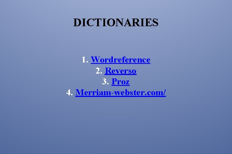 DICTIONARIES 1. Wordreference 2. Reverso 3. Proz 4. Merriam-webster. com/ 