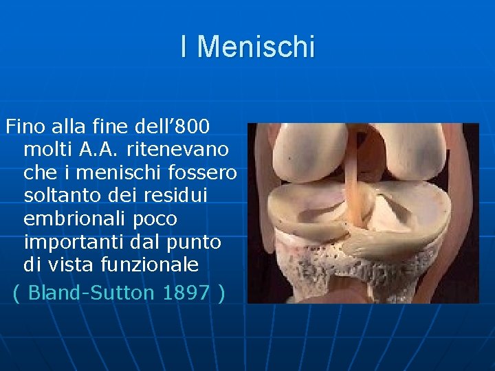 I Menischi Fino alla fine dell’ 800 molti A. A. ritenevano che i menischi