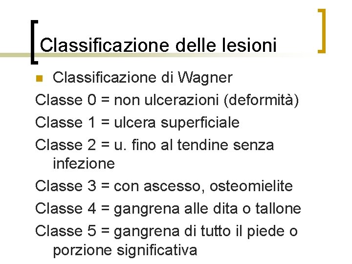 Classificazione delle lesioni Classificazione di Wagner Classe 0 = non ulcerazioni (deformità) Classe 1