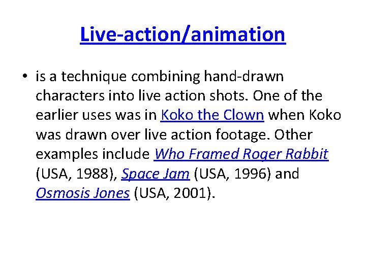 Live-action/animation • is a technique combining hand-drawn characters into live action shots. One of