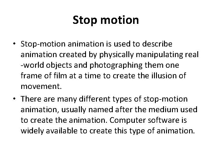 Stop motion • Stop-motion animation is used to describe animation created by physically manipulating