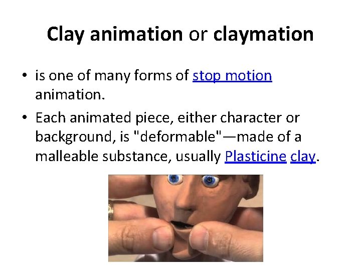 Clay animation or claymation • is one of many forms of stop motion animation.