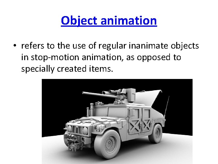 Object animation • refers to the use of regular inanimate objects in stop-motion animation,