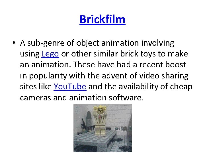 Brickfilm • A sub-genre of object animation involving using Lego or other similar brick