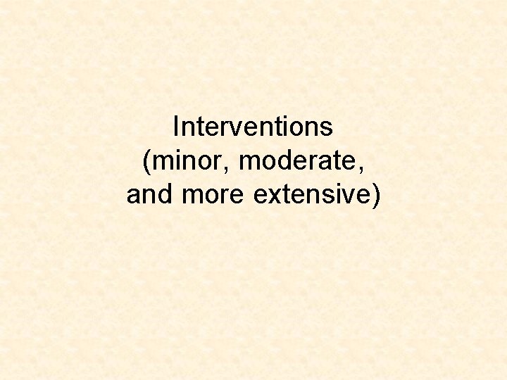 Interventions (minor, moderate, and more extensive) 
