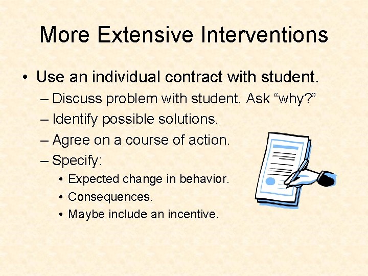 More Extensive Interventions • Use an individual contract with student. – Discuss problem with