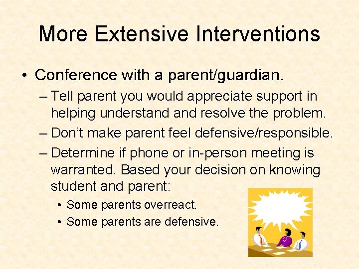 More Extensive Interventions • Conference with a parent/guardian. – Tell parent you would appreciate